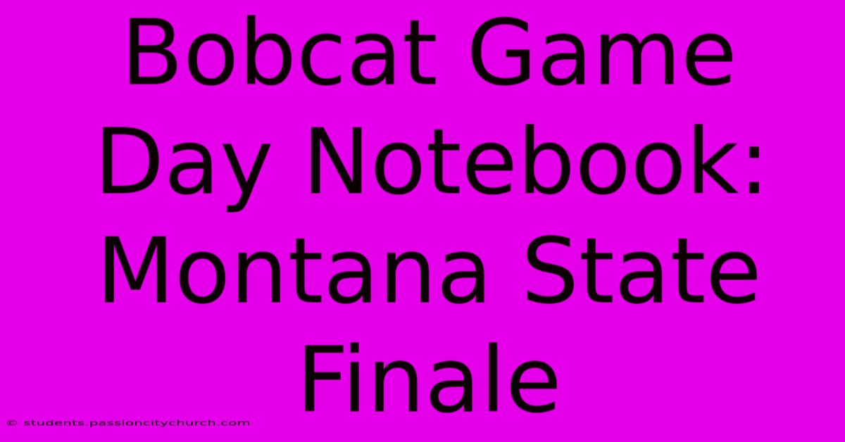 Bobcat Game Day Notebook: Montana State Finale