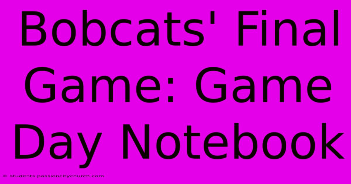 Bobcats' Final Game: Game Day Notebook