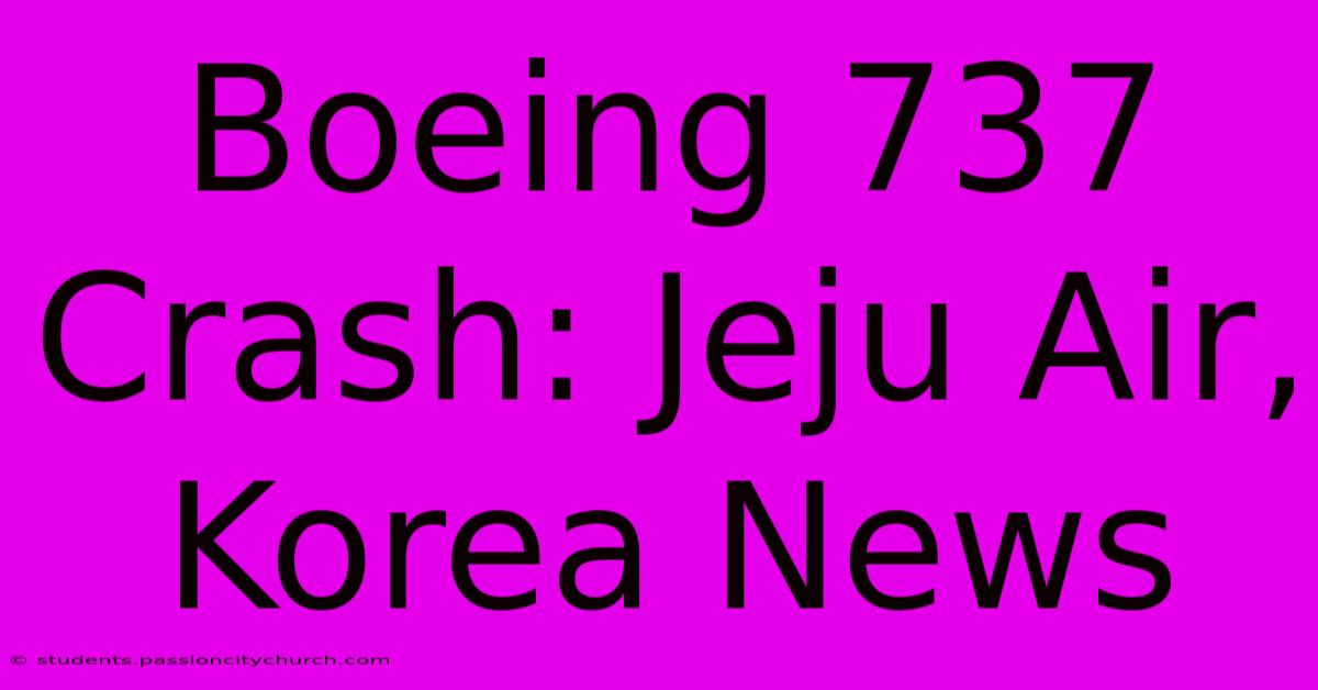 Boeing 737 Crash: Jeju Air, Korea News