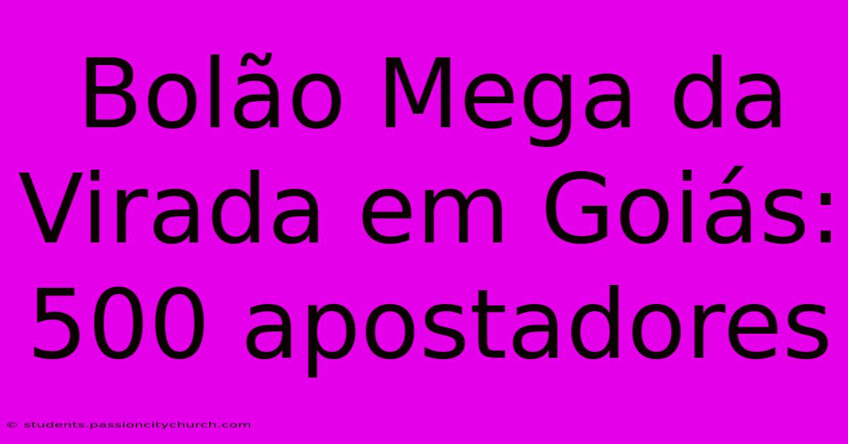 Bolão Mega Da Virada Em Goiás: 500 Apostadores