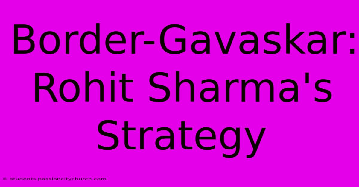 Border-Gavaskar: Rohit Sharma's Strategy