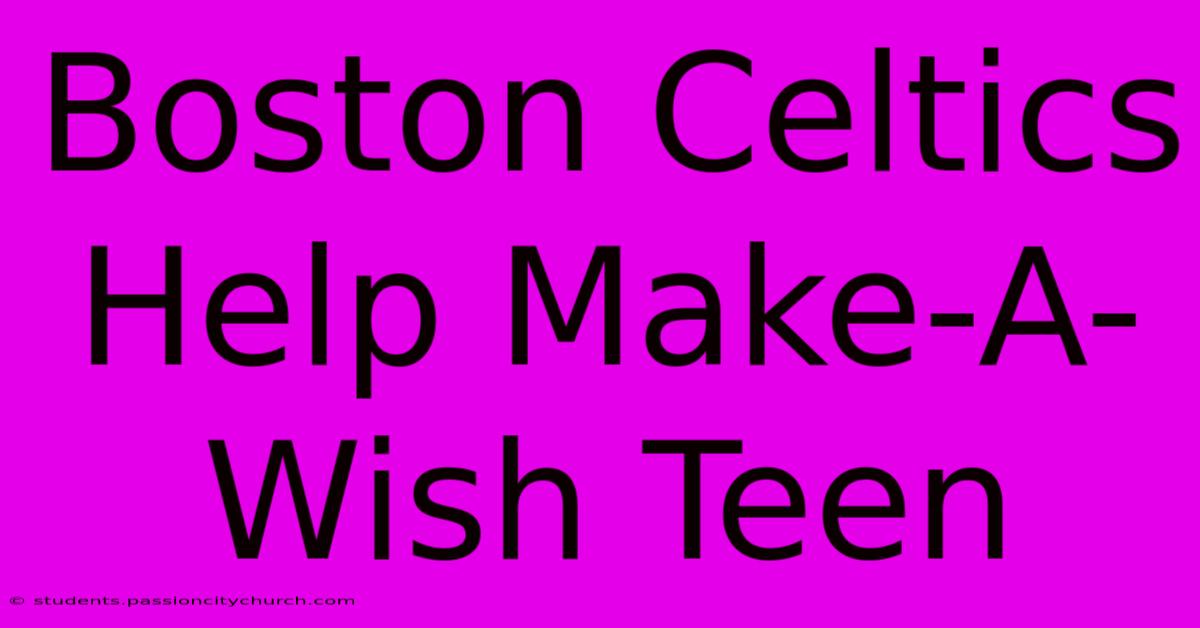 Boston Celtics Help Make-A-Wish Teen