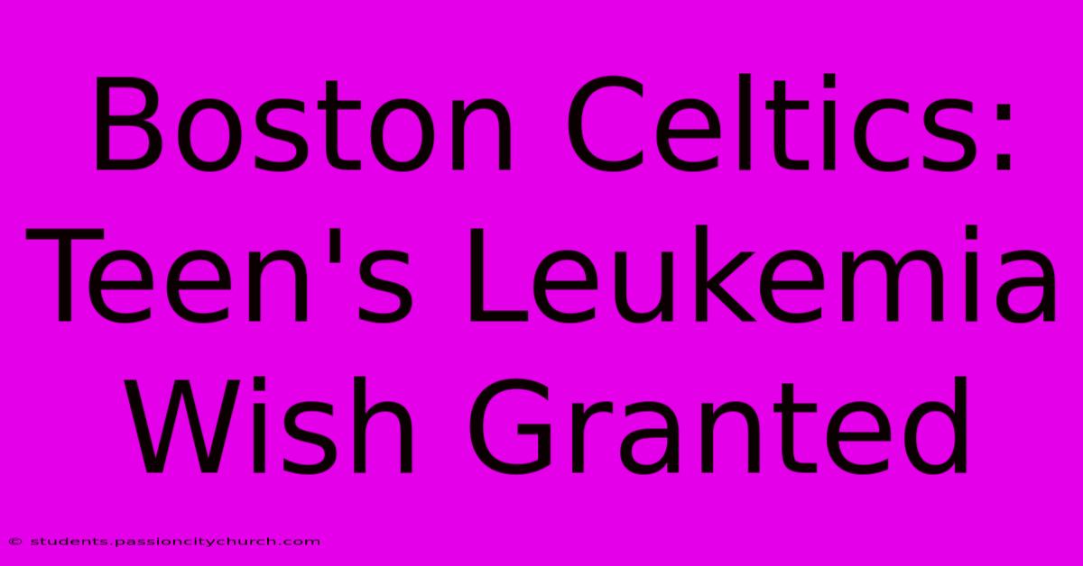 Boston Celtics: Teen's Leukemia Wish Granted