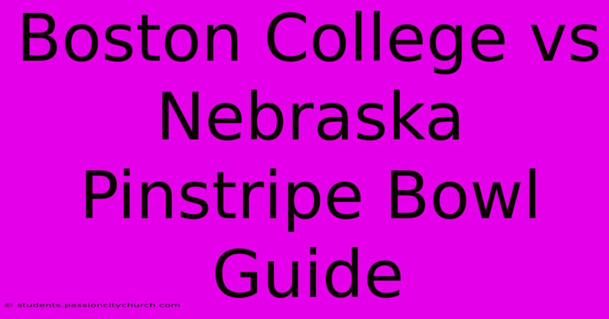 Boston College Vs Nebraska Pinstripe Bowl Guide