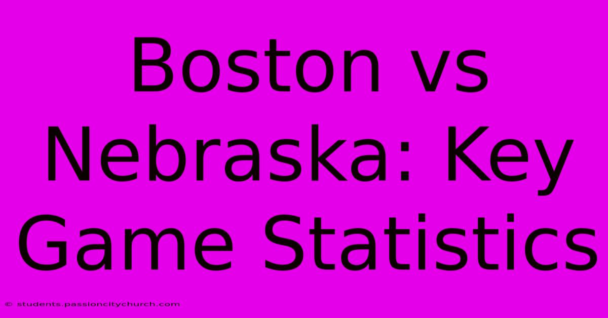 Boston Vs Nebraska: Key Game Statistics