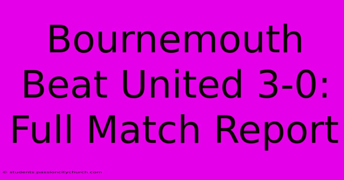 Bournemouth Beat United 3-0: Full Match Report