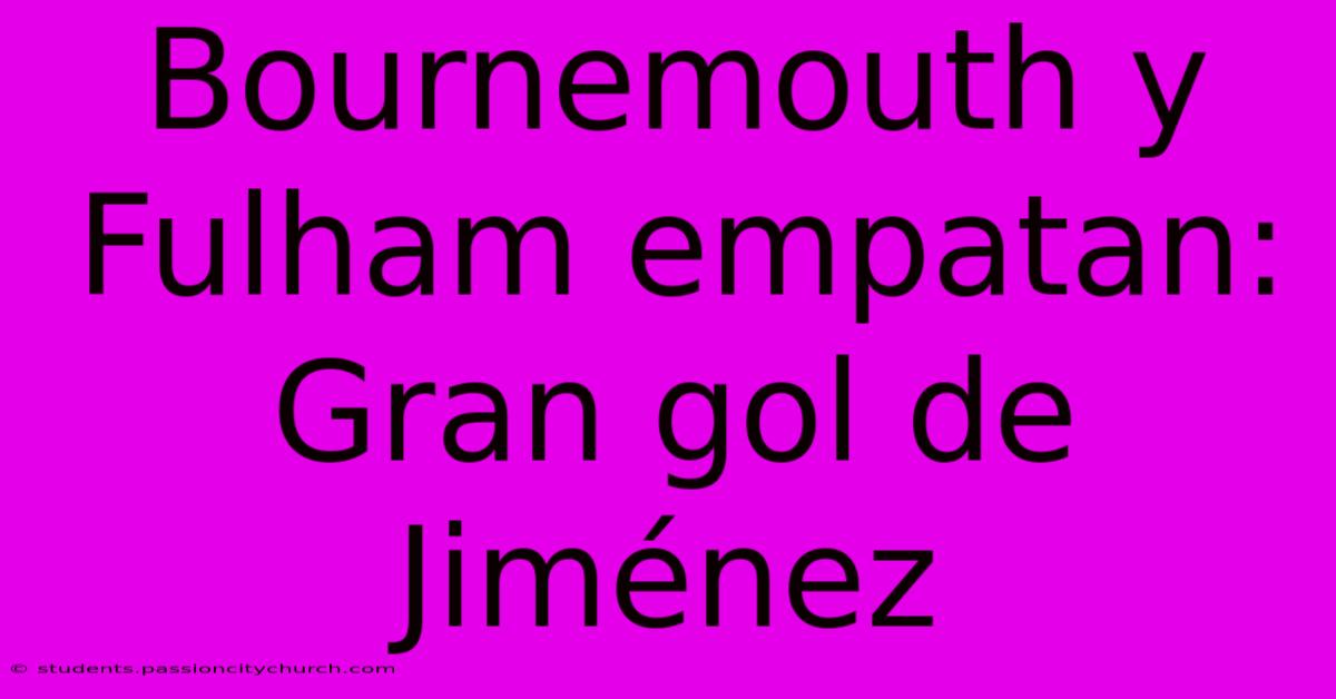 Bournemouth Y Fulham Empatan: Gran Gol De Jiménez