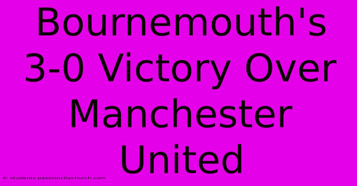 Bournemouth's 3-0 Victory Over Manchester United