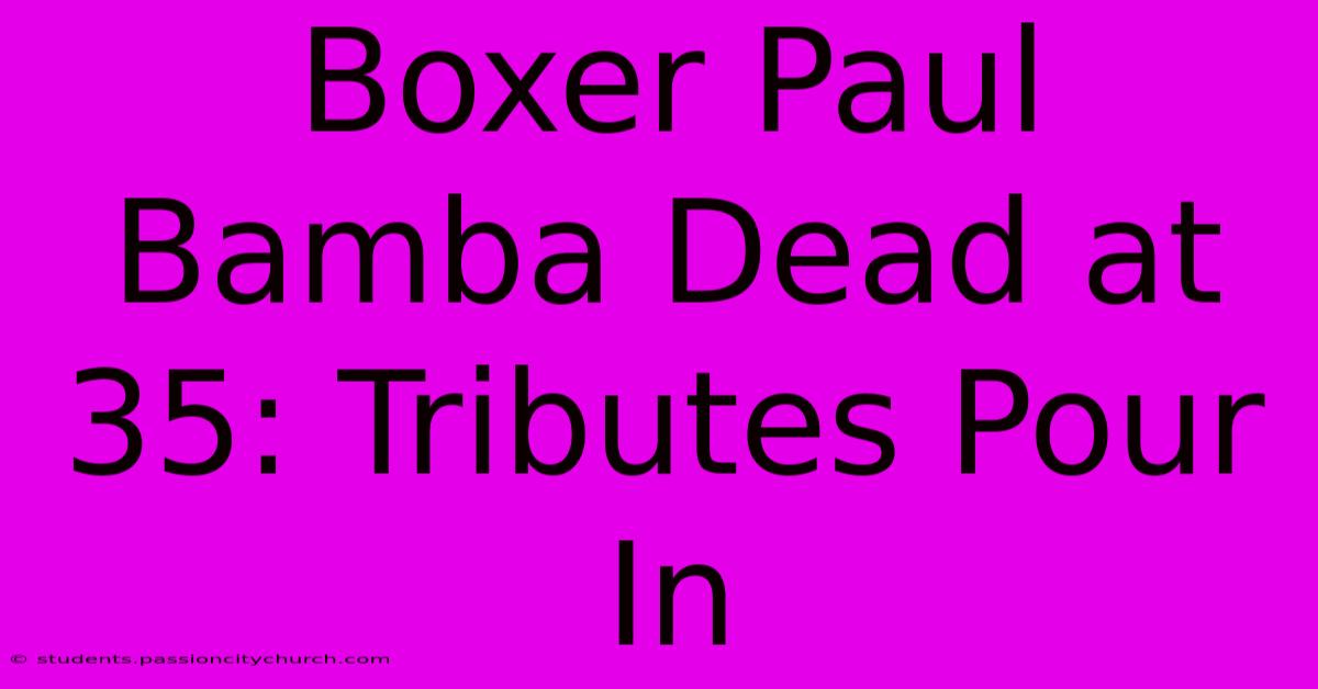 Boxer Paul Bamba Dead At 35: Tributes Pour In