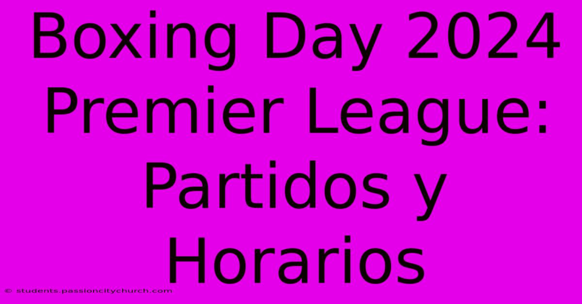 Boxing Day 2024 Premier League: Partidos Y Horarios