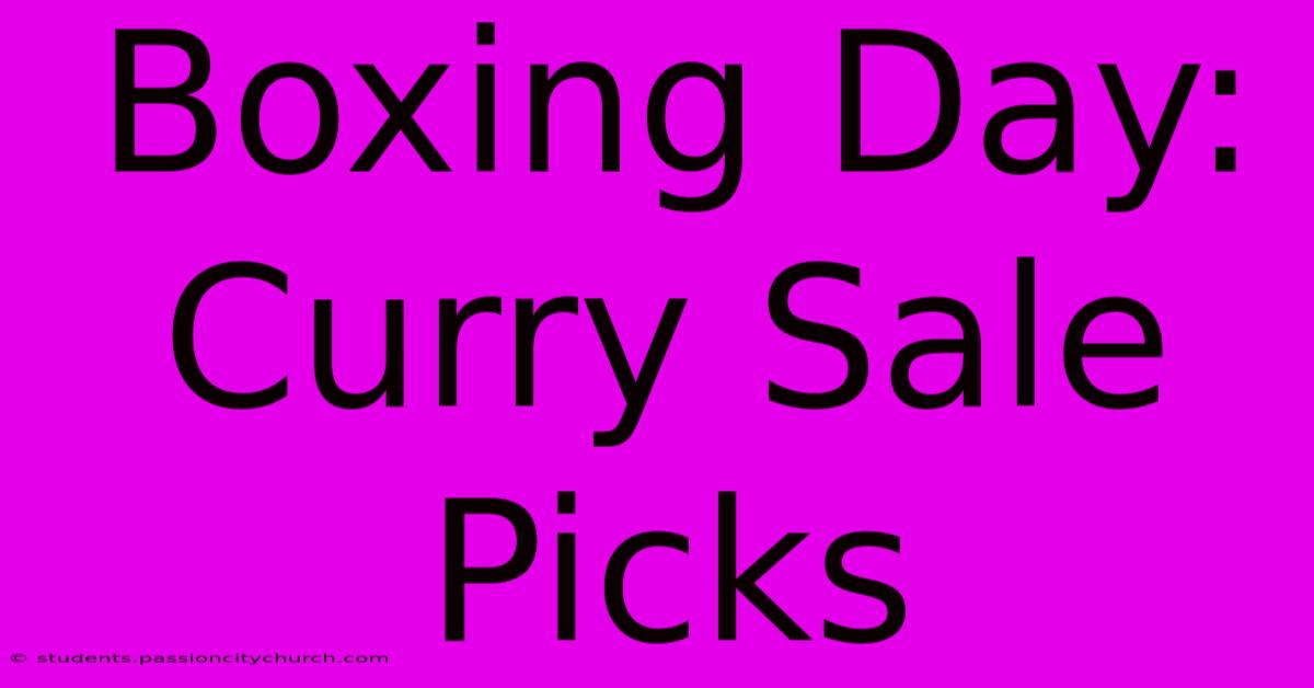 Boxing Day: Curry Sale Picks