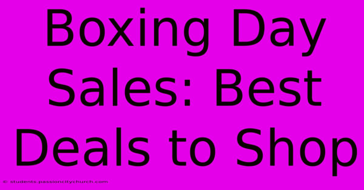 Boxing Day Sales: Best Deals To Shop