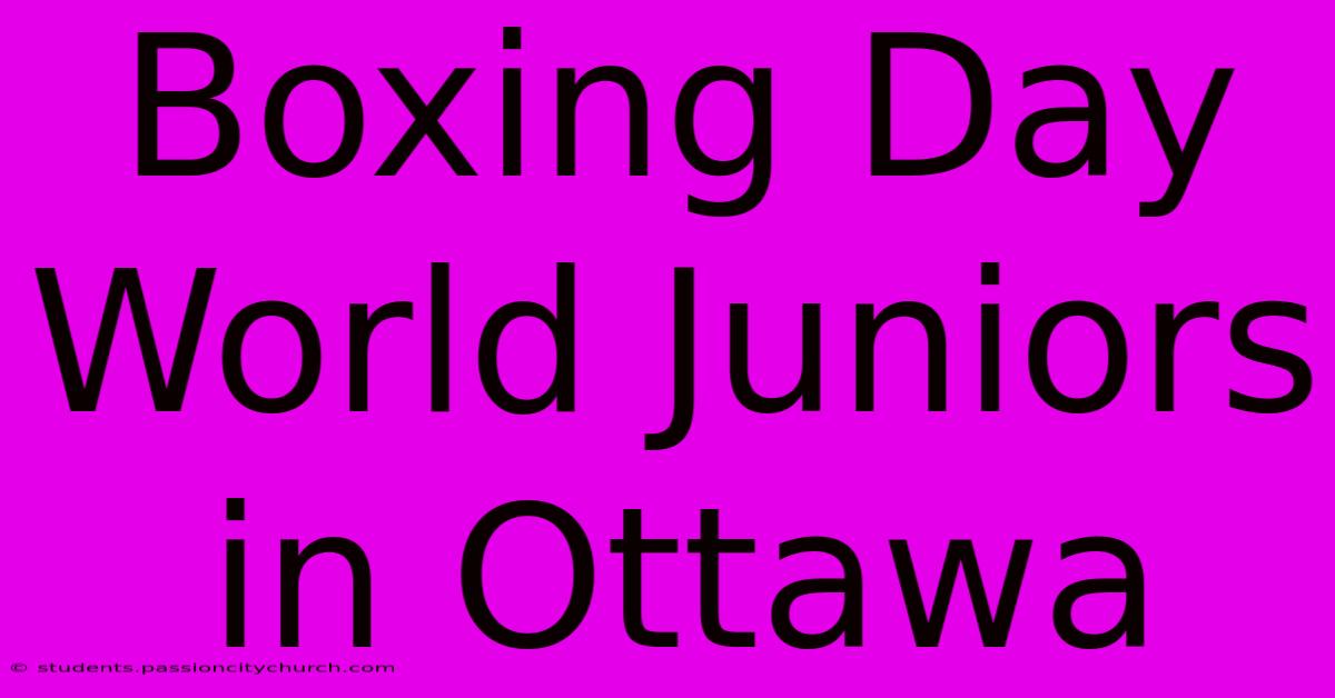 Boxing Day World Juniors In Ottawa