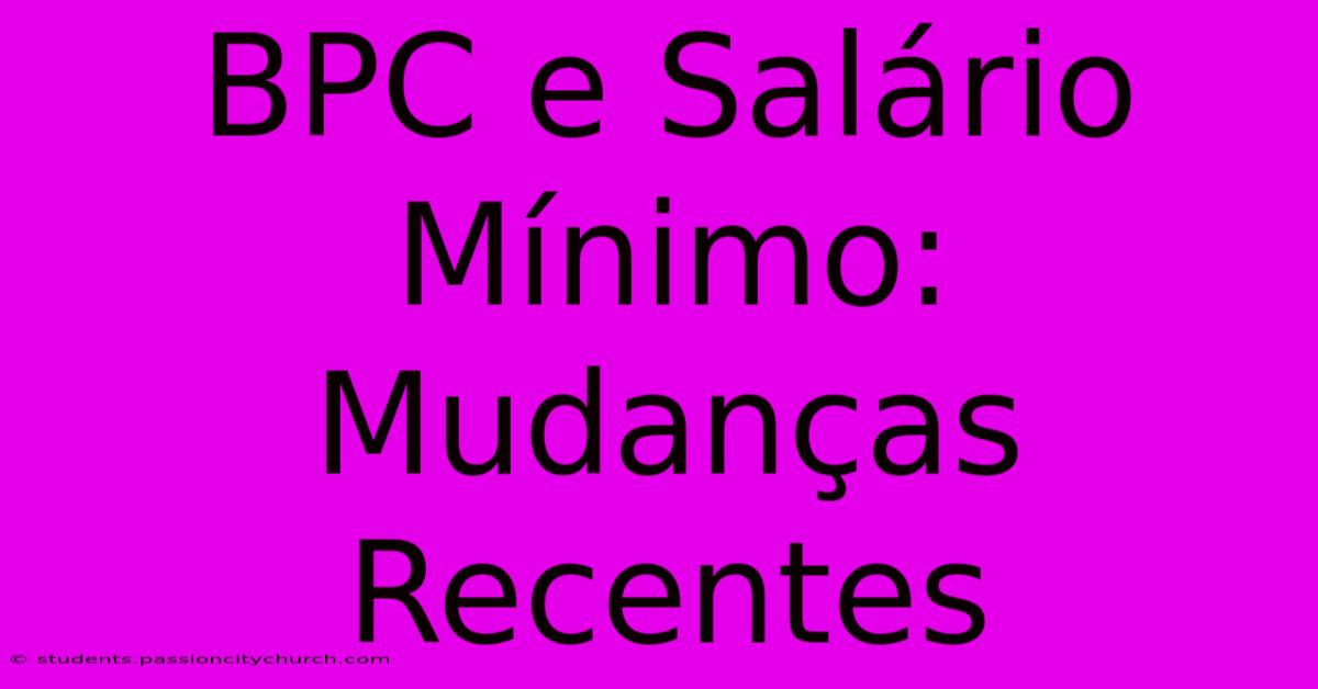 BPC E Salário Mínimo: Mudanças Recentes