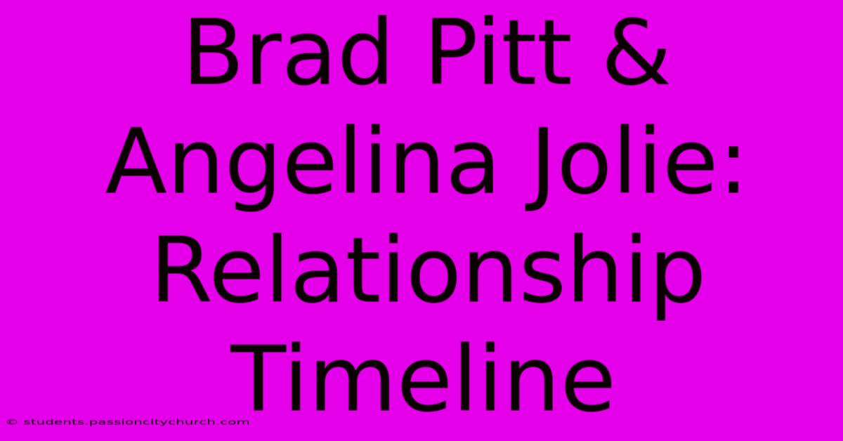 Brad Pitt & Angelina Jolie: Relationship Timeline