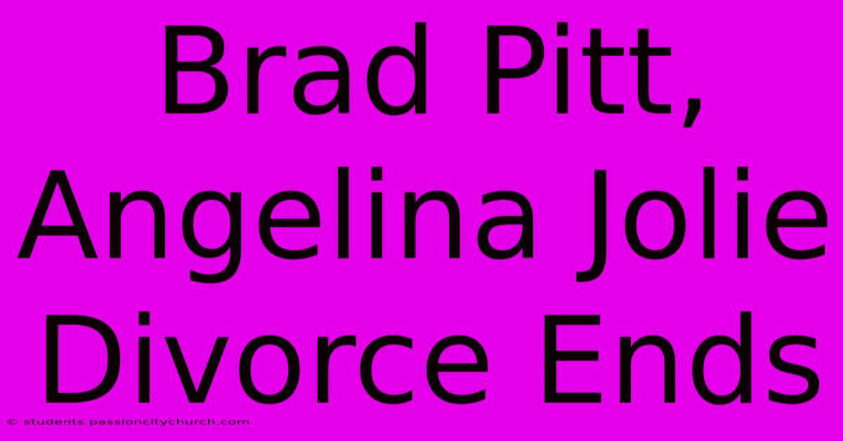 Brad Pitt, Angelina Jolie Divorce Ends