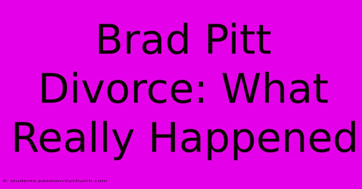 Brad Pitt Divorce: What Really Happened