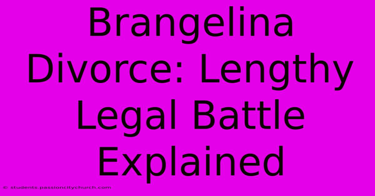 Brangelina Divorce: Lengthy Legal Battle Explained