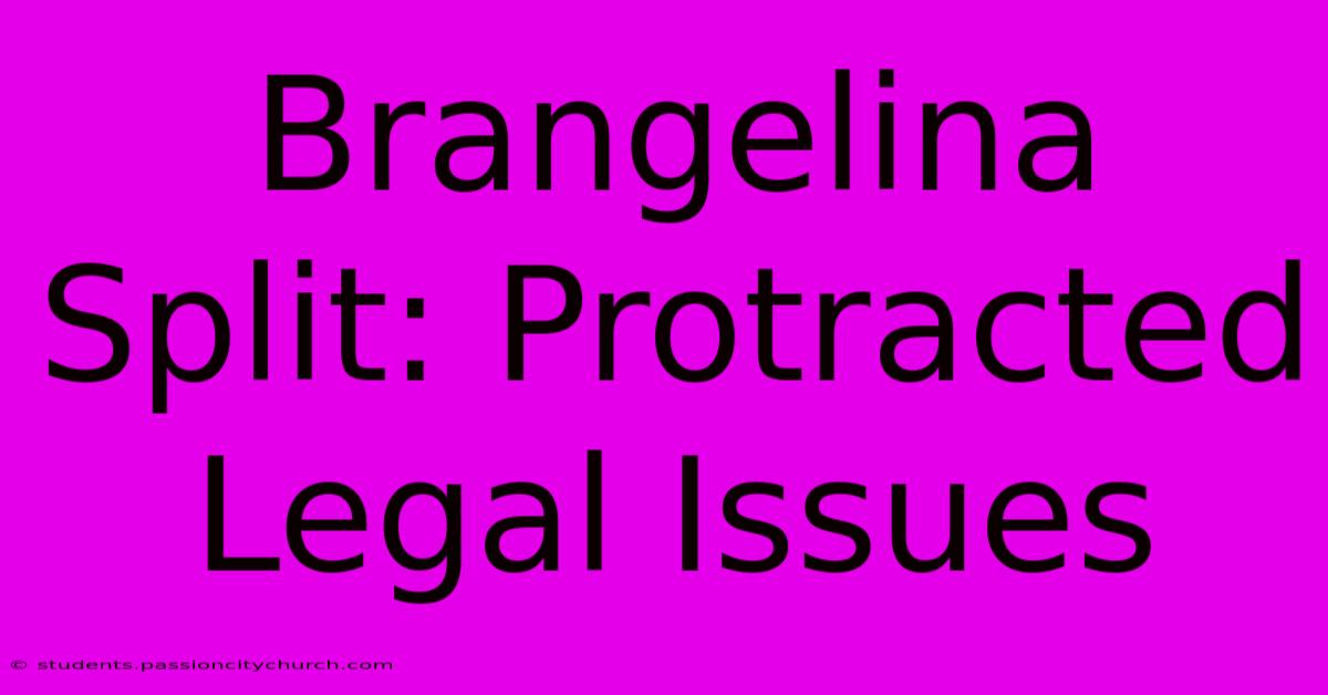 Brangelina Split: Protracted Legal Issues