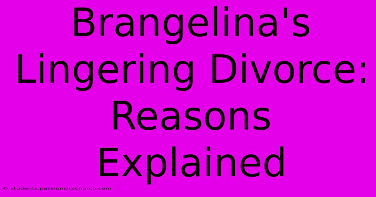 Brangelina's Lingering Divorce: Reasons Explained