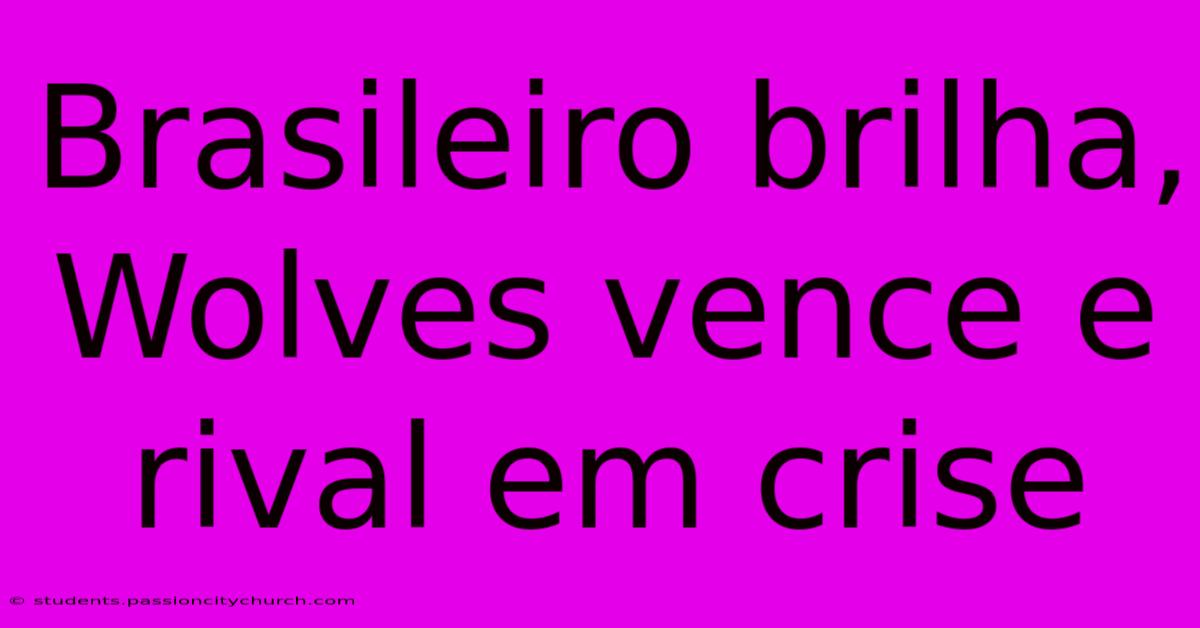 Brasileiro Brilha, Wolves Vence E Rival Em Crise