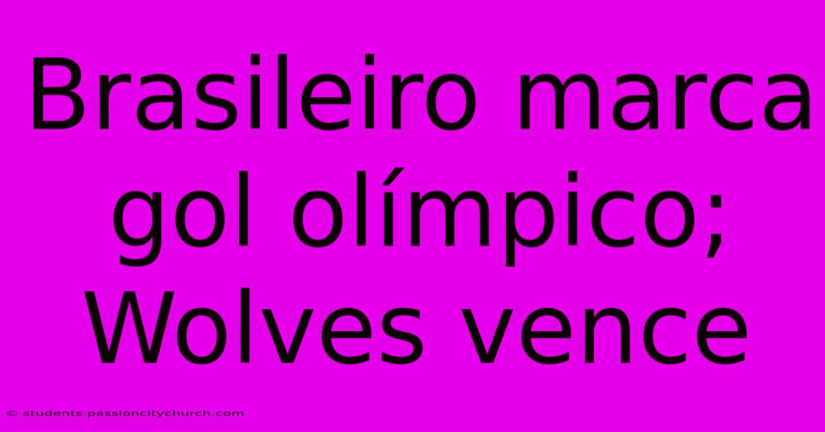 Brasileiro Marca Gol Olímpico; Wolves Vence