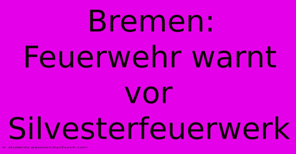 Bremen: Feuerwehr Warnt Vor Silvesterfeuerwerk
