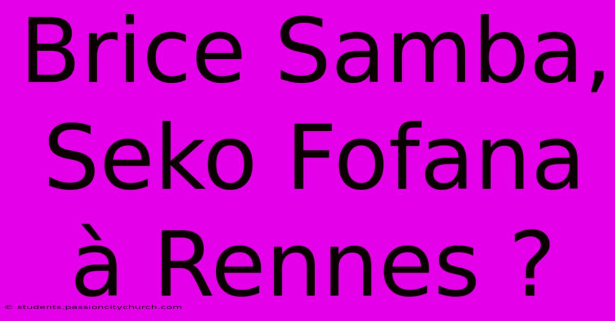 Brice Samba, Seko Fofana À Rennes ?