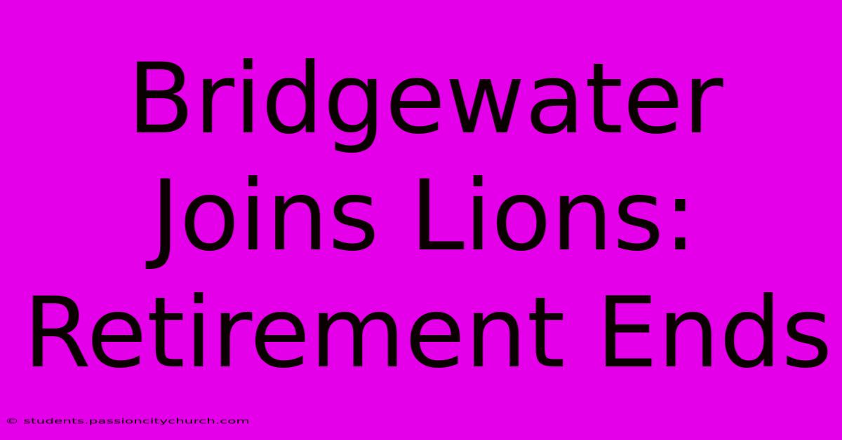 Bridgewater Joins Lions: Retirement Ends