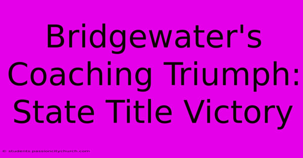 Bridgewater's Coaching Triumph: State Title Victory