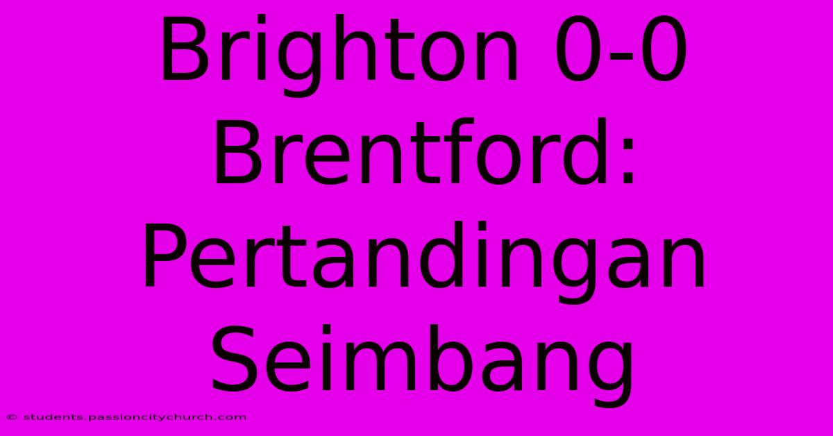 Brighton 0-0 Brentford: Pertandingan Seimbang