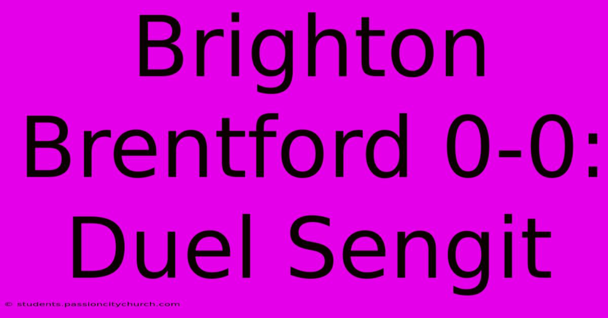 Brighton Brentford 0-0: Duel Sengit