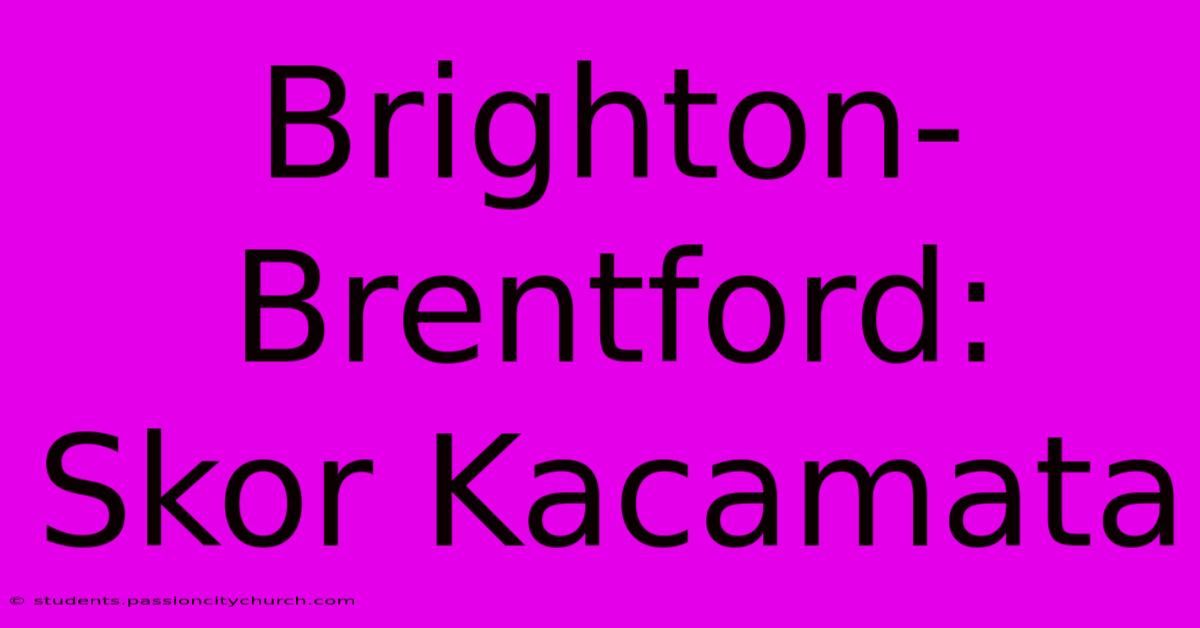 Brighton-Brentford: Skor Kacamata