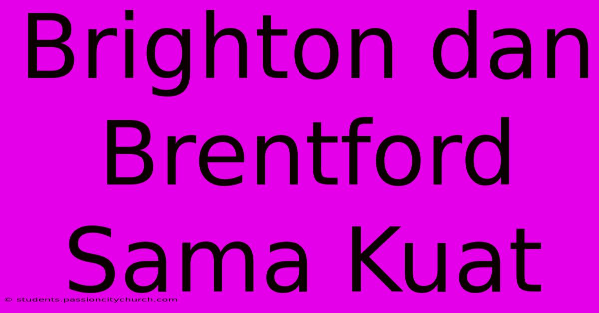 Brighton Dan Brentford Sama Kuat