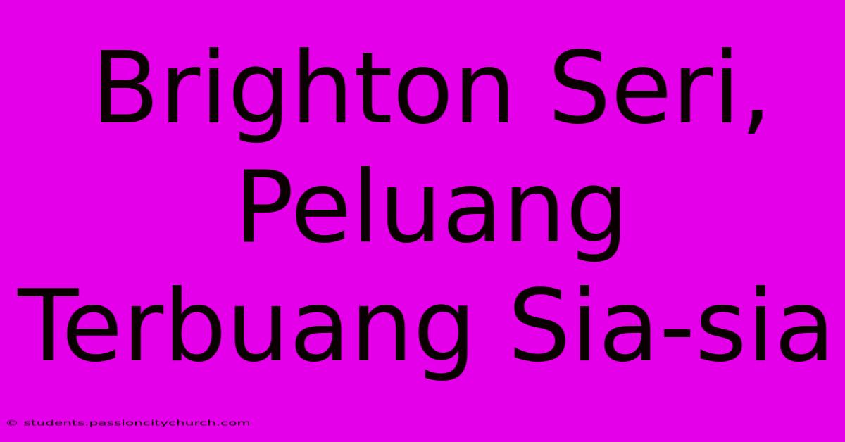 Brighton Seri, Peluang Terbuang Sia-sia