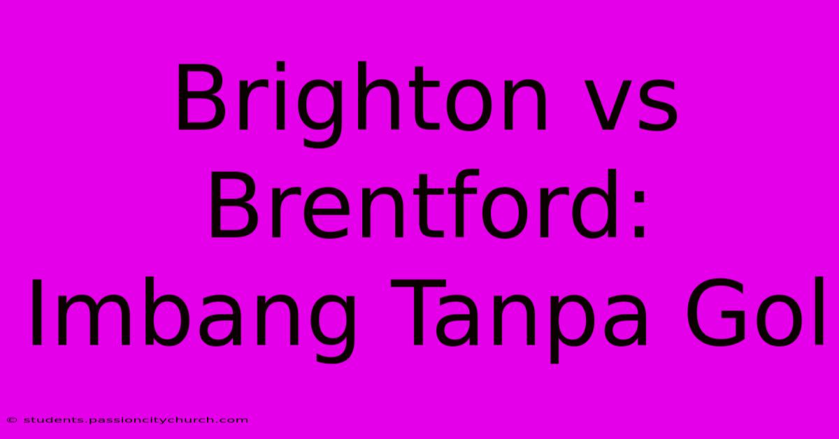 Brighton Vs Brentford: Imbang Tanpa Gol