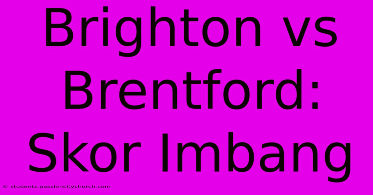 Brighton Vs Brentford: Skor Imbang