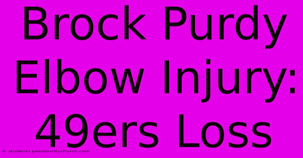 Brock Purdy Elbow Injury: 49ers Loss