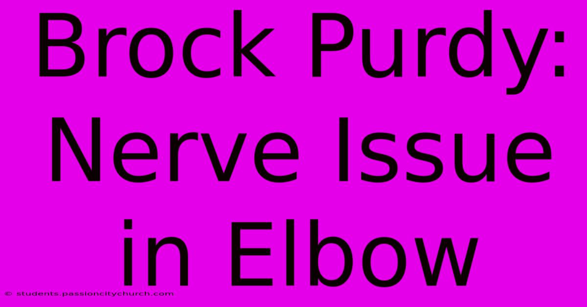 Brock Purdy: Nerve Issue In Elbow