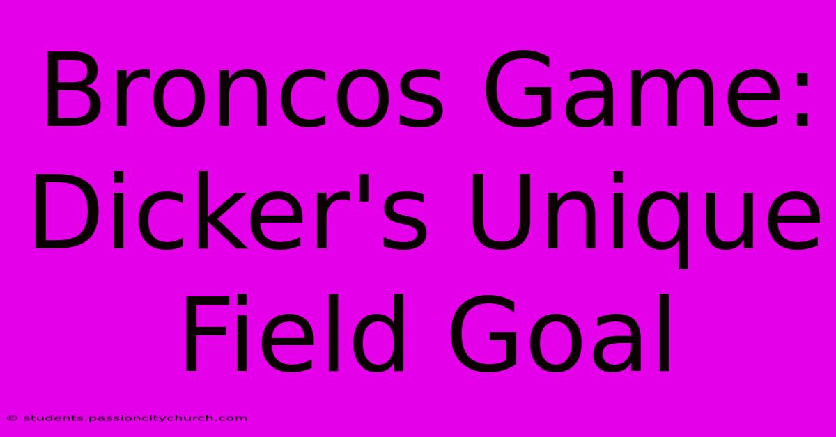 Broncos Game: Dicker's Unique Field Goal