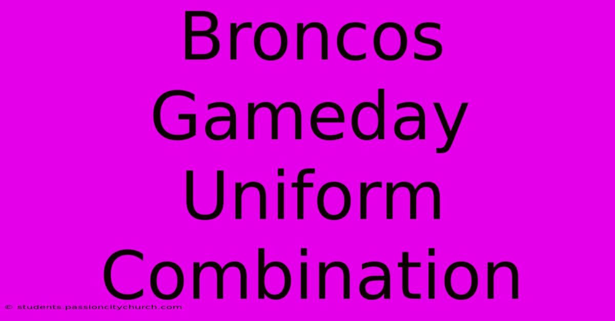 Broncos Gameday Uniform Combination