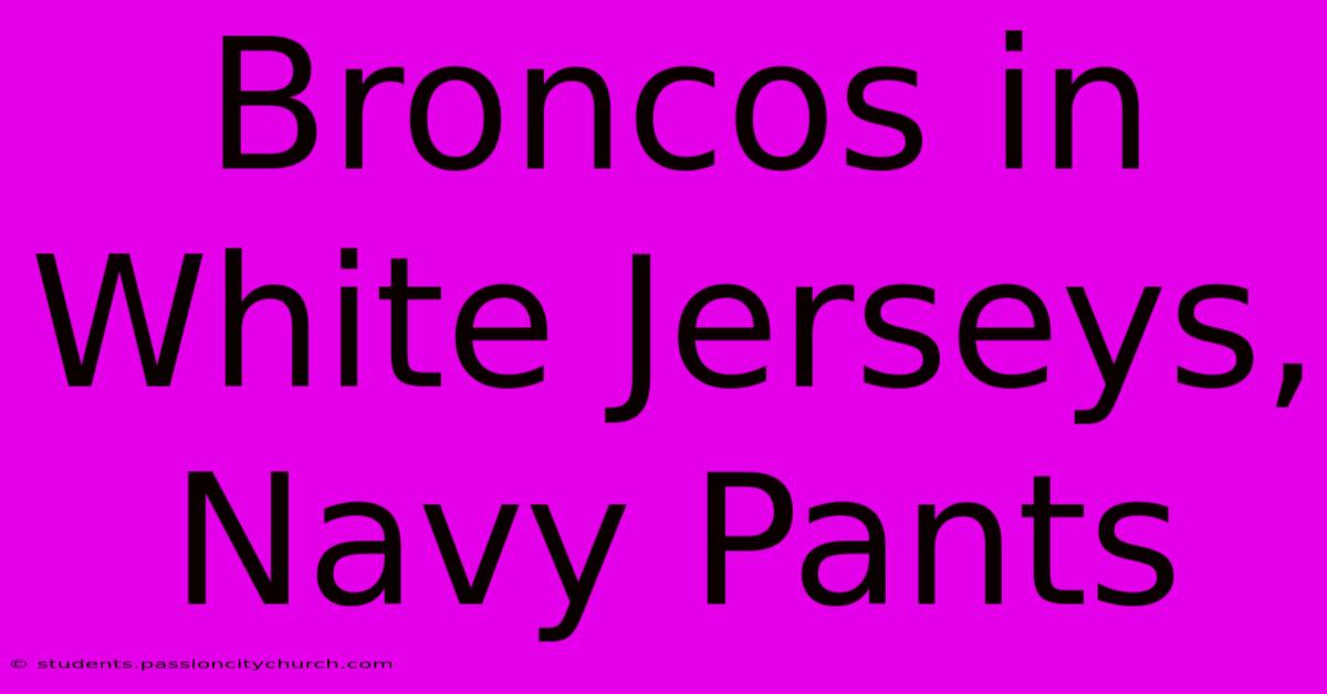 Broncos In White Jerseys, Navy Pants