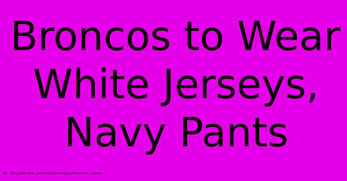 Broncos To Wear White Jerseys, Navy Pants