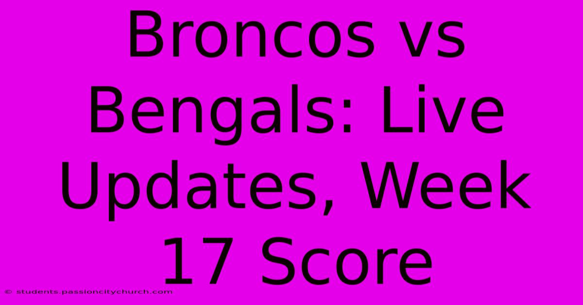 Broncos Vs Bengals: Live Updates, Week 17 Score