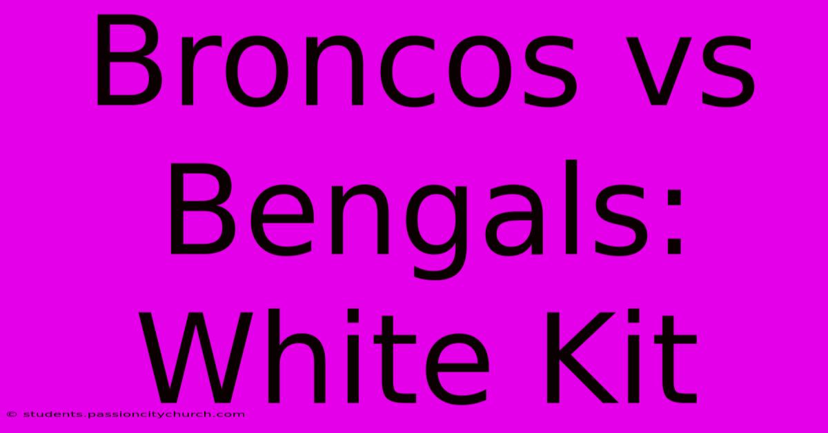 Broncos Vs Bengals: White Kit