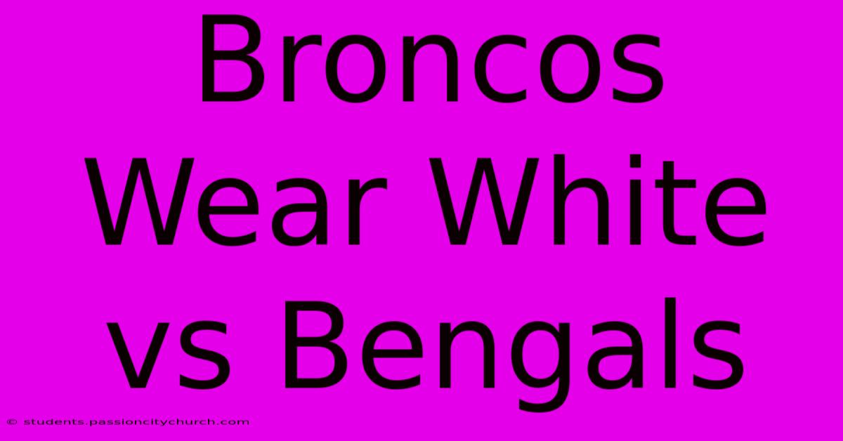 Broncos Wear White Vs Bengals