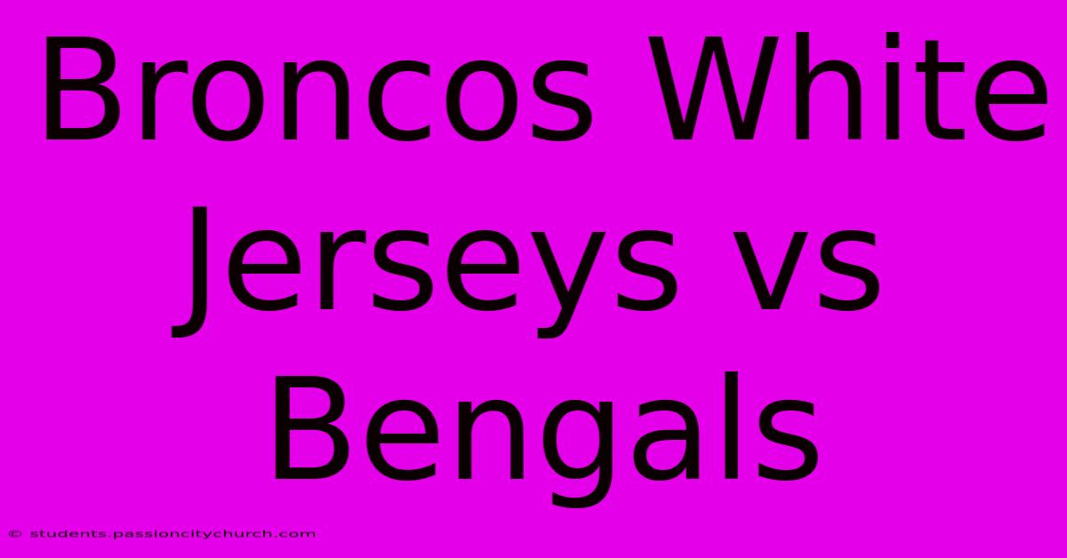 Broncos White Jerseys Vs Bengals