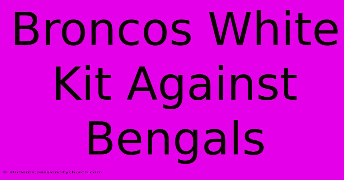 Broncos White Kit Against Bengals