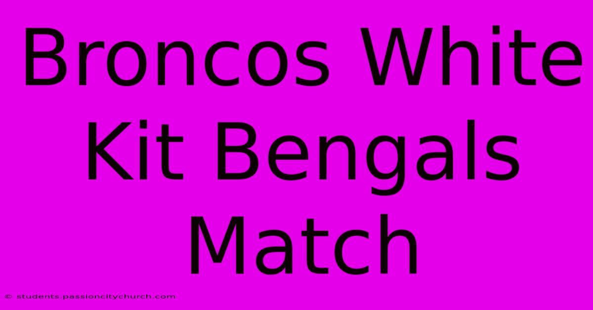 Broncos White Kit Bengals Match