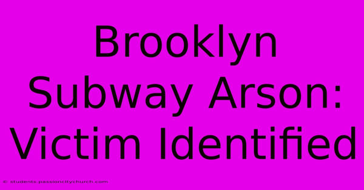 Brooklyn Subway Arson: Victim Identified